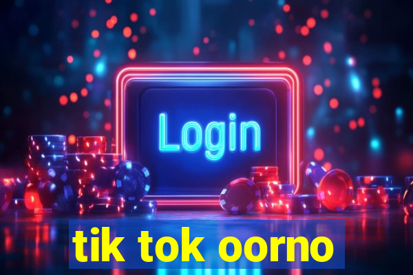 tik tok oorno